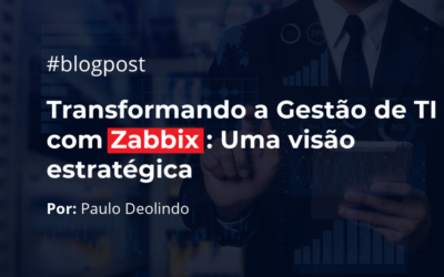 Transformando a Gestão de TI com Zabbix: Uma visão estratégica