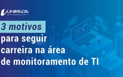 3 MOTIVOS PARA SEGUIR CARREIRA NA ÁREA DE MONITORAMENTO DE TI