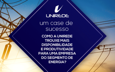 COMO A UNIREDE TROUXE MAIS DISPONIBILIDADE E PRODUTIVIDADE PARA O SEGMENTO DE ENERGIA?