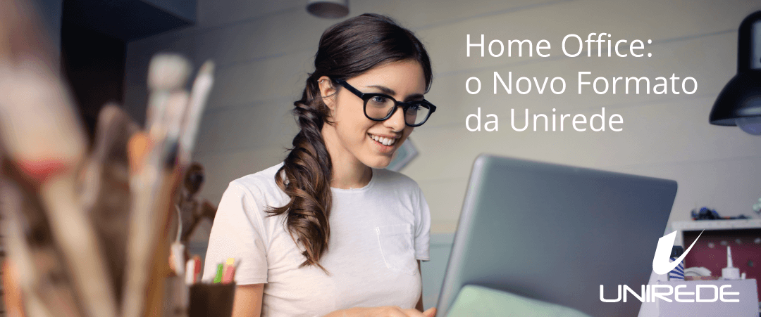 Home Office: o Novo Formato da Unirede