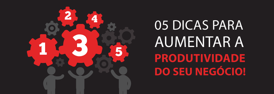 05 dicas para aumentar a produtividade do seu negócio